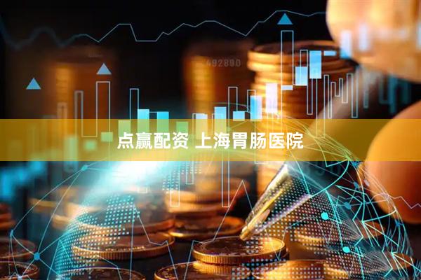 点赢配资 上海胃肠医院